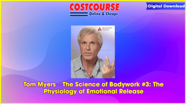 Tom Myers â€“ The Science of Bodywork #3: The Physiology of Emotional Release