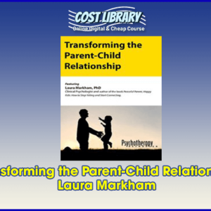 Transforming the Parent-Child Relationship â€“ Laura Markham