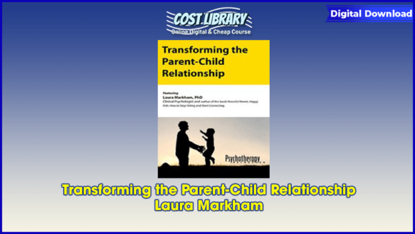 Transforming the Parent-Child Relationship â€“ Laura Markham