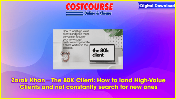 Zarak Khan â€“ The 80K Client: How to land High-Value Clients and not constantly search for new ones