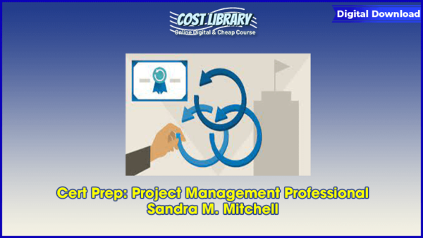 Cert Prep: Project Management Professional â€“ Sandra M. Mitchell