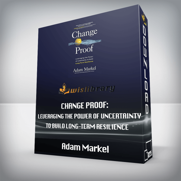 Adam Markel â€“ Change Proof: Leveraging the Power of Uncertainty to Build Long-term Resilience