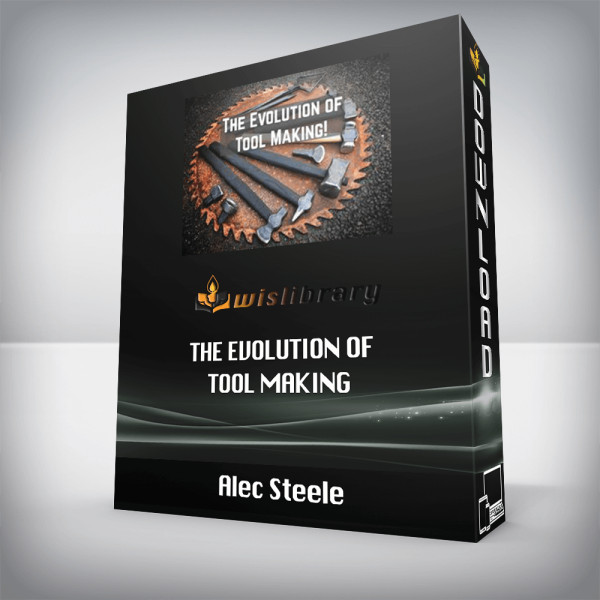 Alec Steele â€“ The Evolution of Tool Making