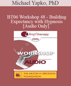 [Audio Only] BT06 Workshop 48 – Building Expectancy with Hypnosis – Michael Yapko, PhD