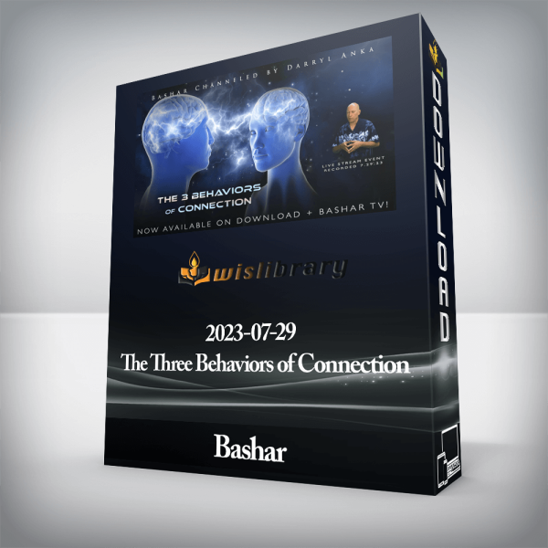 Bashar â€“ 2023-07-29 â€“ The Three Behaviors of Connection