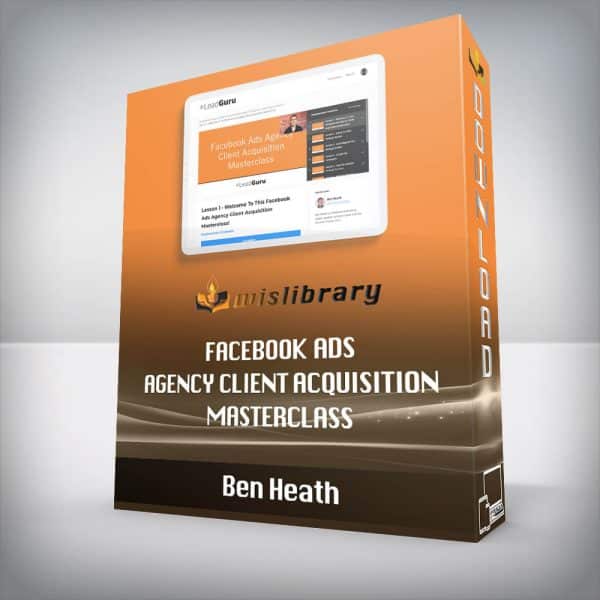 Ben Heath â€“ Facebook Ads Agency Client Acquisition Masterclass