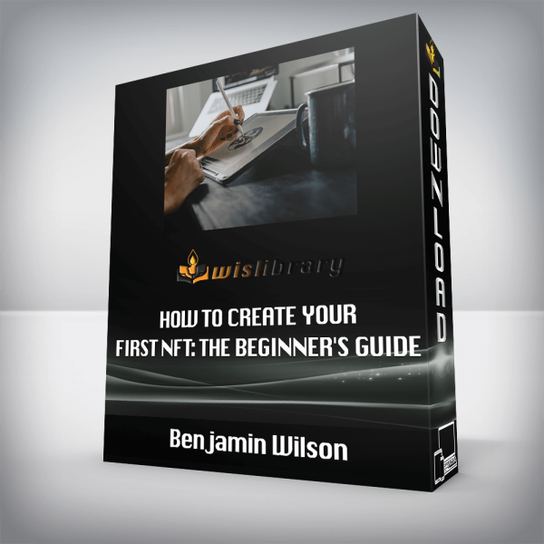 Benjamin Wilson â€“ How To Create Your First NFT: The Beginnerâ€™s Guide