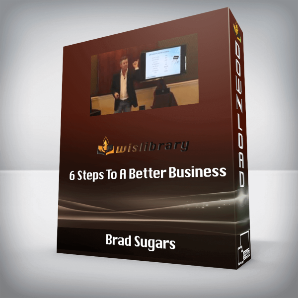Brad Sugars â€“ 6 Steps To A Better Business