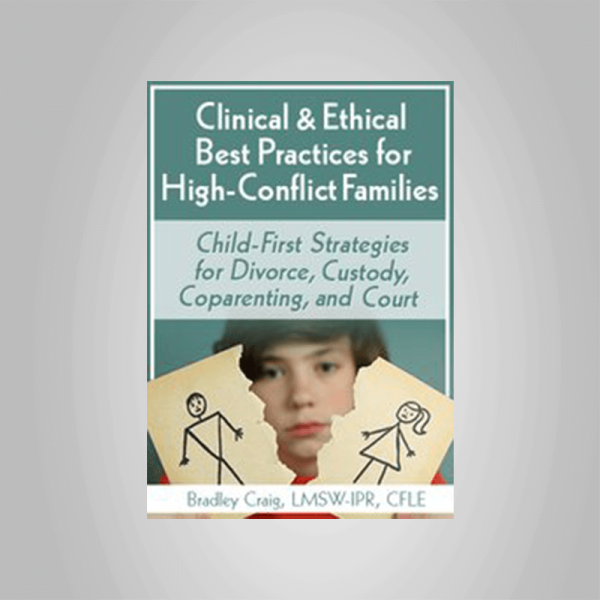 Bradley Craig â€“ Clinical & Ethical Best Practices for High-Conflict Families: Child-First Strategies for Divorce, Custody, Coparenting, and Court