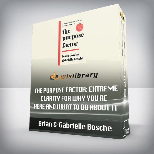 Brian & Gabrielle Bosche â€“ The Purpose Factor: Extreme Clarity for Why Youâ€™re Here and What to Do About It