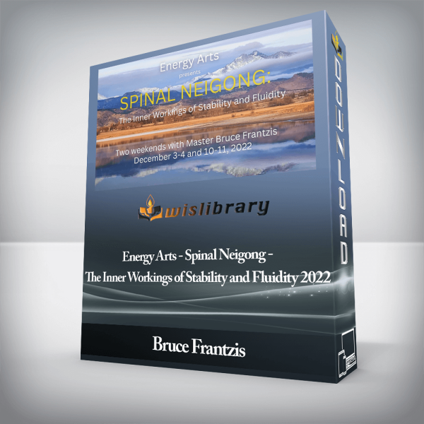 Bruce Frantzis â€“ Energy Arts â€“ Spinal Neigong â€“ The Inner Workings of Stability and Fluidity 2022