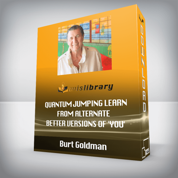 Burt Goldman â€“ Quantum Jumping â€“ Learn from alternate better versions of â€˜youâ€™