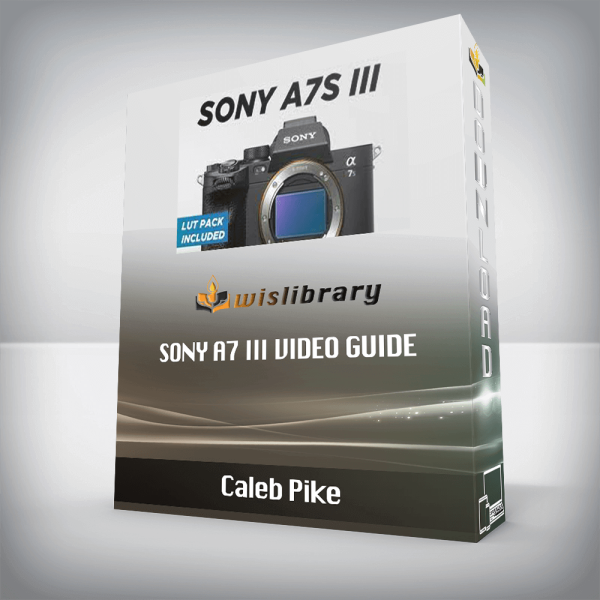 Caleb Pike â€“ SONY A7 III VIDEO GUIDE