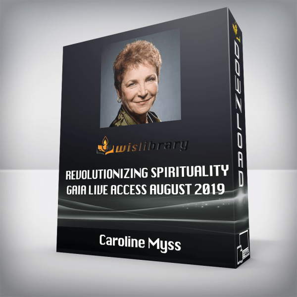 Caroline Myss â€“ Revolutionizing Spirituality Gaia Live Access August 2019