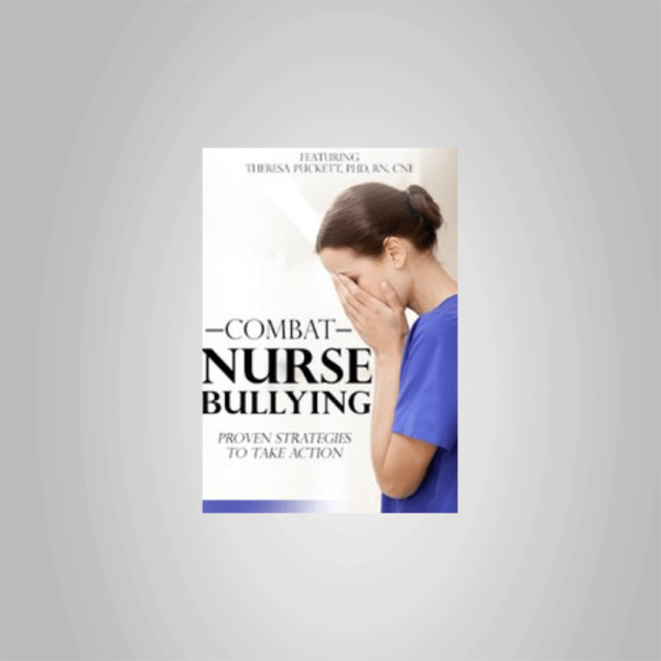 Combat Nurse Bullying: Proven Strategies to Take Action â€“ Theresa Puckett