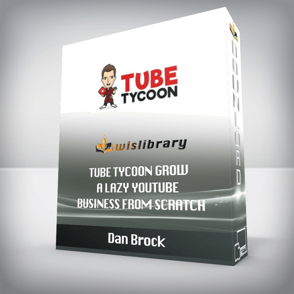 Dan Brock â€“ Tube Tycoon Grow A Lazy YouTube Business From Scratch