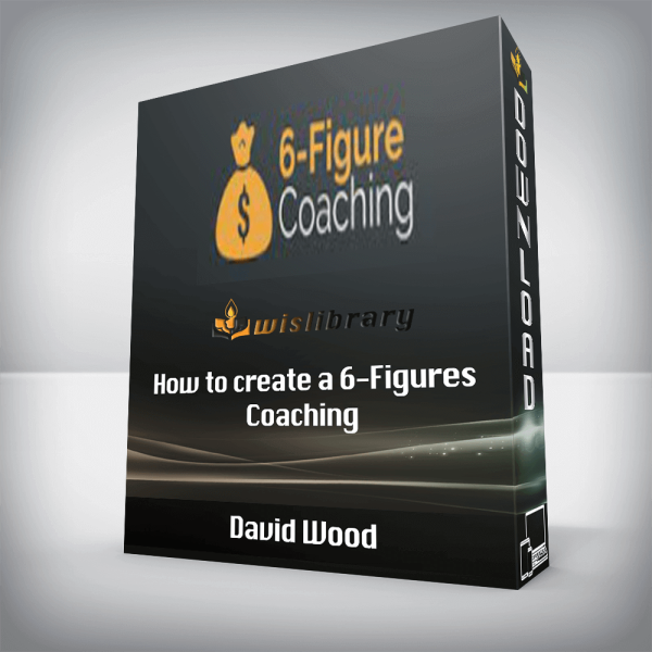 David Wood â€“ How to create a 6-Figures Coaching
