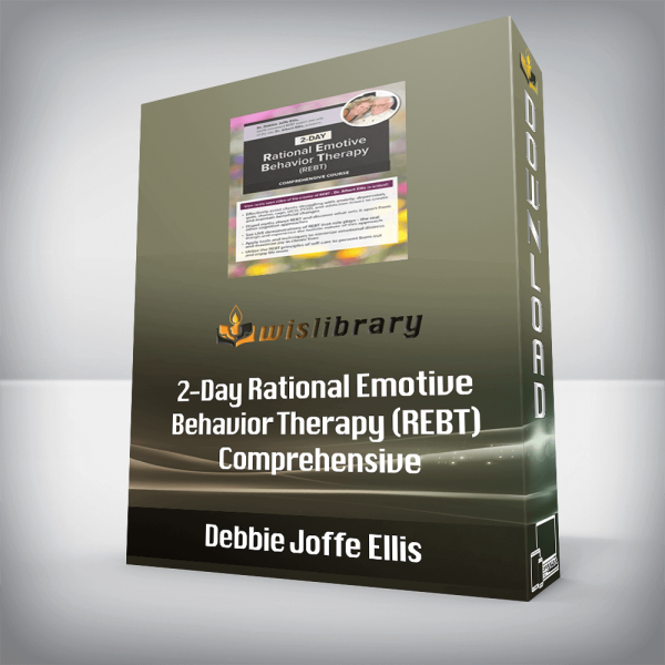Debbie Joffe Ellis â€“ 2-Day Rational Emotive Behavior Therapy (REBT) Comprehensive