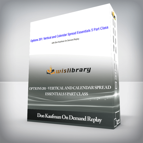 Don Kaufman On Demand Replay â€“ Options 201 â€“ Vertical and Calendar Spread Essentials 5 Part Class