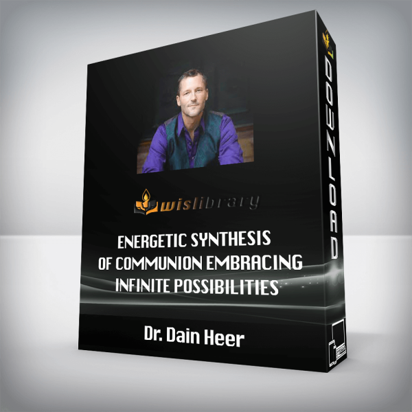 Dr. Dain Heer â€“ Energetic Synthesis of Communion â€“ Embracing Infinite Possibilities