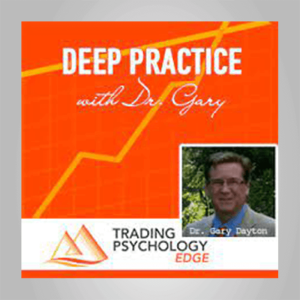Dr. Gary â€“ Tradingpsychologyedge â€“ Deep Practice