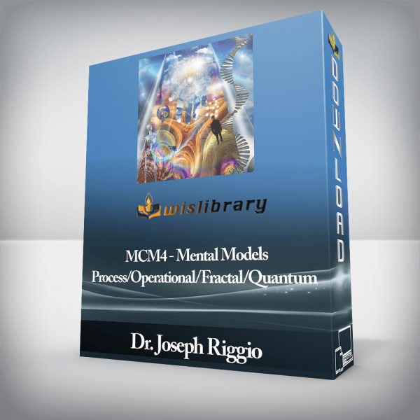 Dr. Joseph Riggio â€“ MCM4 â€“ Mental Models â€“ Process/Operational/Fractal/Quantum
