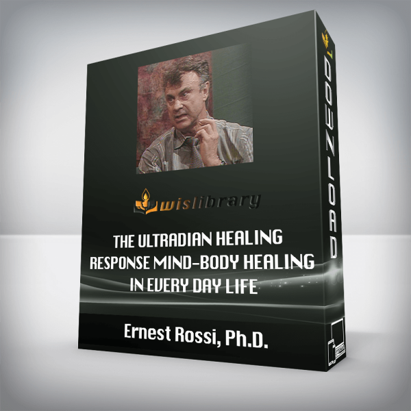 Ernest Rossi, Ph.D. â€“ The Ultradian Healing Response â€“ Mind-Body Healing in Every Day Life