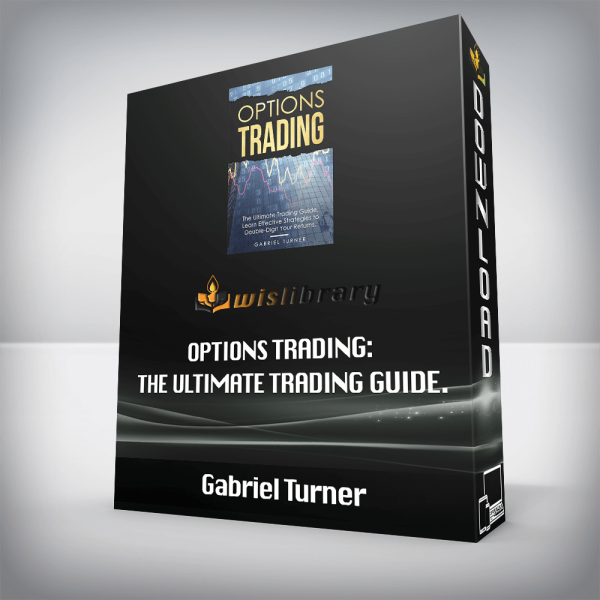 Gabriel Turner â€“ Options Trading: The Ultimate Trading Guide. Learn Effective Strategies to Double-Digit Your Returns.