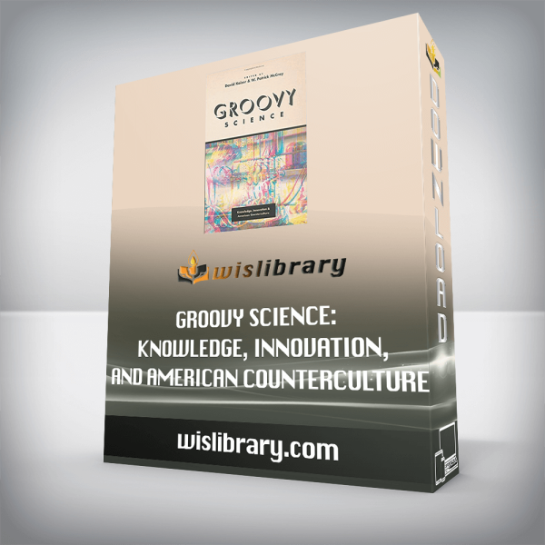 Groovy Science: Knowledge, Innovation, and American Counterculture