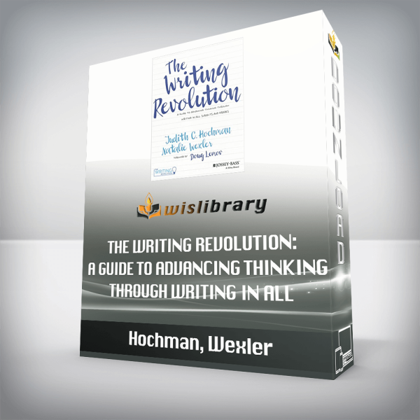 Hochman, Wexler â€“ The Writing Revolution: A Guide to Advancing Thinking Through Writing in All Subjects and Grades