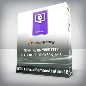 IC04 Clinical Demonstration 10 â€“ Thinking On Your Feet â€“ Betty Alice Erickson, M.S.