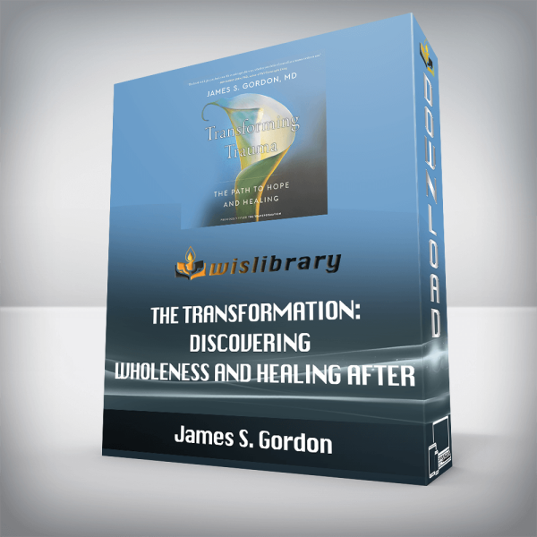 James S. Gordon â€“ The Transformation: Discovering Wholeness and Healing After