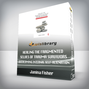 Janina Fisher â€“ Healing the Fragmented Selves of Trauma Survivors â€“ Overcoming Internal Self-Alienation