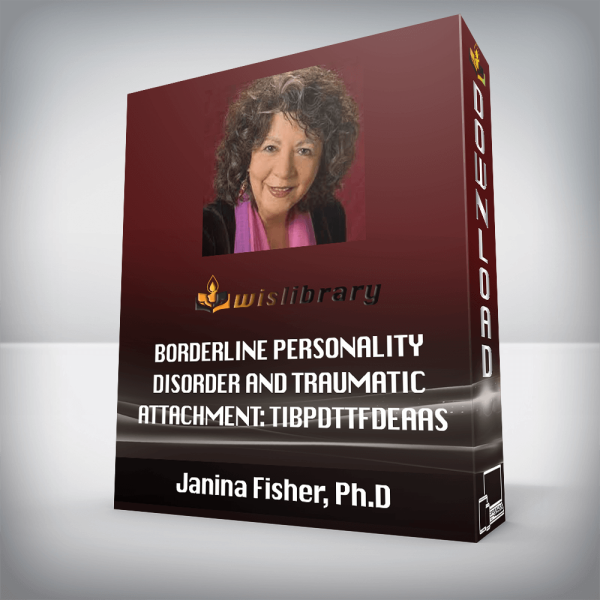 Janina Fisher, Ph.D â€“ Borderline Personality Disorder and Traumatic Attachment: TIBPDTTFDEAAS