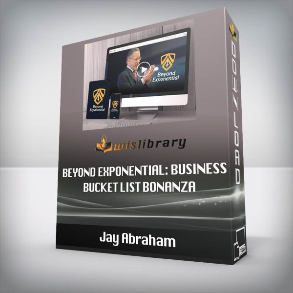 Jay Abraham â€“ Beyond Exponential: Business Bucket List Bonanza