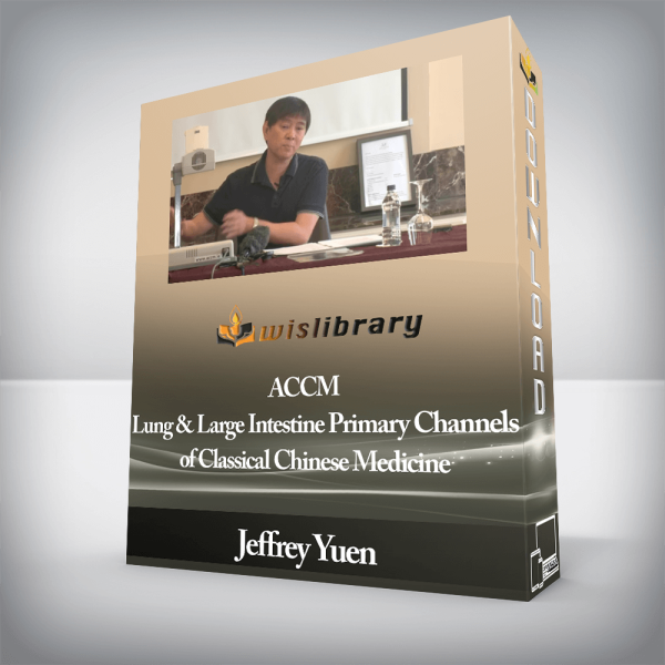 Jeffrey Yuen â€“ ACCM â€“ Lung & Large Intestine Primary Channels of Classical Chinese Medicine