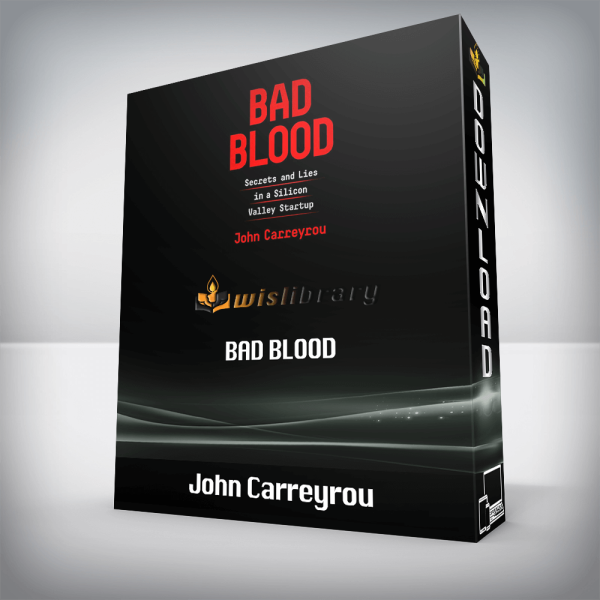 John Carreyrou â€“ Bad Blood: Secrets and Lies in a Silicon Valley Startup