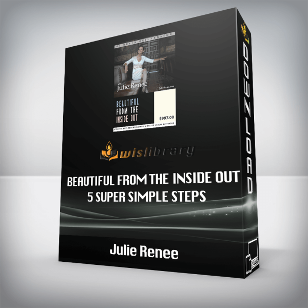 Julie Renee â€“ Beautiful from the Inside Out â€“ 5 Super Simple Steps