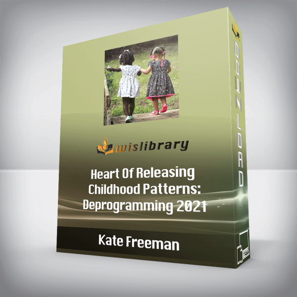Kate Freeman â€“ Heart Of Releasing â€“ Childhood Patterns: Deprogramming 2021