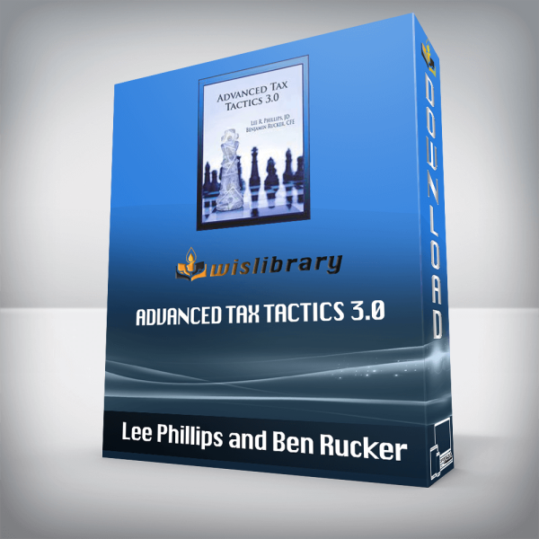 Lee Phillips and Ben Rucker â€“ Advanced Tax Tactics 3.0