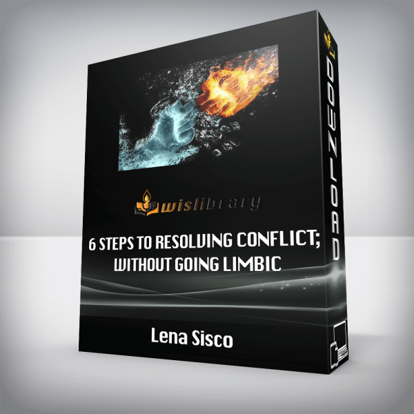 Lena Sisco â€“ 6 Steps to Resolving Conflict; Without Going Limbic