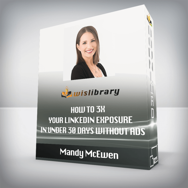 Mandy McEwen â€“ How To 3X Your LinkedIn Exposure In Under 30 Days Without Ads