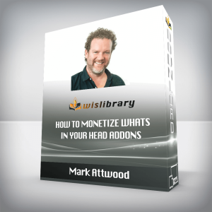 Mark Attwood â€“ How to Monetize Whats in Your Head AddOns