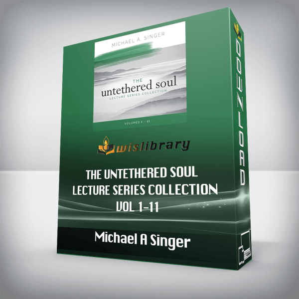 Michael A Singer â€“ The Untethered Soul Lecture Series Collection â€“ Vol 1-11