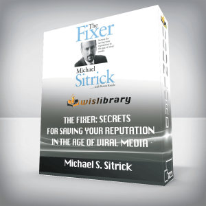 Michael S. Sitrick â€“ The Fixer: Secrets for Saving Your Reputation in the Age of Viral Media