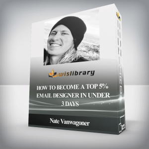 Nate Vanwagoner â€“ How to Become a Top 5% Email Designer in Under 3 Days
