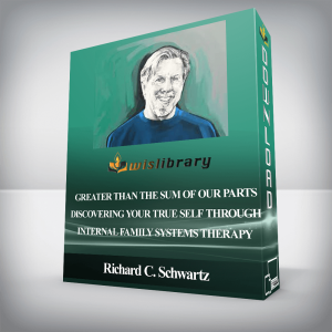 Richard C. Schwartz â€“ Greater Than the Sum of Our Components: Discovering Your True Self Through Internal Family Systems Therapy