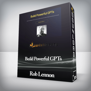Rob Lennon â€“ Build Powerful GPTs