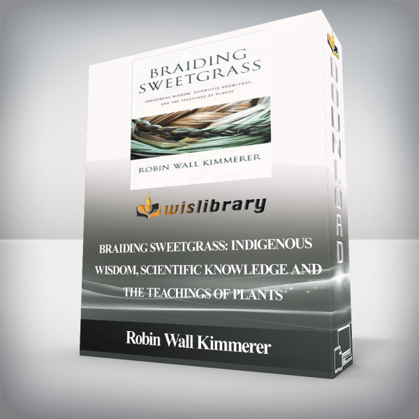 Robin Wall Kimmerer â€“ Braiding Sweetgrass: Indigenous Knowledge, Scientific Knowledge and the Teachings of Plants