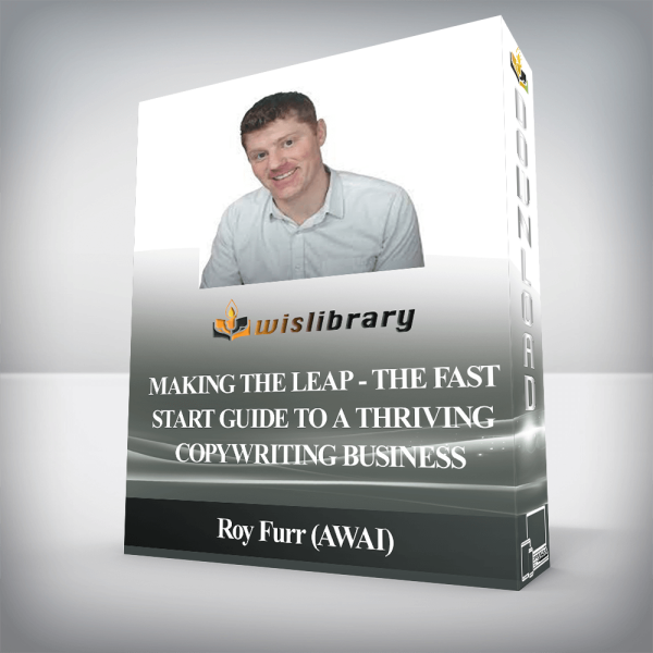 Roy Furr (AWAI) â€“ Making The Leap â€“ The Fast Start Guide to a Thriving Copywriting Business